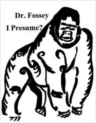 Title: Dr. Fossey I Presume?, Author: Pamela Coil