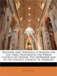 Title: Religion and Theology: A Sermon for the Times Preached in the Parish Church of crathie, 5th September and in the College Church, St Andrews, Author: John Tulloch