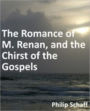 Romance of M. Renan, and the Christ of the Gospels. Three Essays by Rev. Dr. Schaff and M. Napoleon Roussel