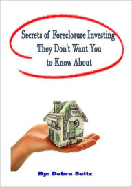 Title: Secrets of Foreclosure Investing They Don't Want You To Know About, Author: Deb Seitz