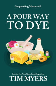 Title: A Pour Way to Dye (Soapmaking Mystery #2), Author: Tim Myers