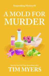 Title: A Mold for Murder (Soapmaking Mystery #3), Author: Tim Myers