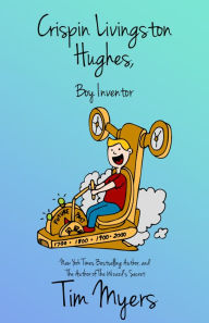 Title: Crispin Livingston Hughes, Boy Inventor, Author: Tim Myers