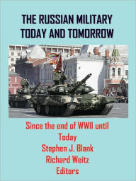 Title: THE RUSSIAN MILITARY TODAY AND TOMORROW: Since the end of WWII until Today, Author: Stephen J. Blank