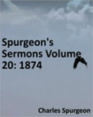 Title: Spurgeon's Sermons Volume 20: 1874, Author: Charles Haddon Spurgeon