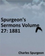 Title: Spurgeon's Sermons Volume 27: 1881, Author: Charles Haddon Spurgeon