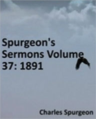 Title: Spurgeon's Sermons Volume 37: 1891, Author: Charles Haddon Spurgeon