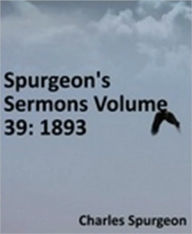 Title: Spurgeon's Sermons Volume 39: 1893, Author: Charles Haddon Spurgeon