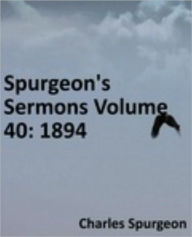 Title: Spurgeon's Sermons Volume 40: 1894, Author: Charles Haddon Spurgeon