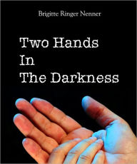 Title: Two Hands In The Darkness, Author: Brigette Ringer Nenner