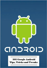 Title: 101 Google Android Tips, Tricks and Tweaks, Author: Jeff Walters