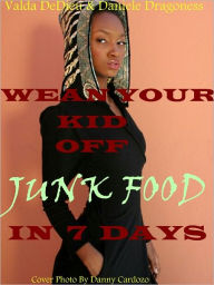 Title: How to Wean Your Child Off Junk Food in 7 Days, Author: Valda DeDieu