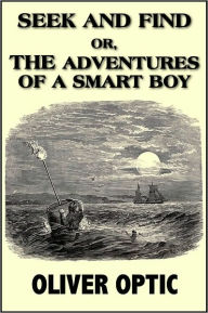 Title: Seek and Find, or The Adventure of a Smart Boy, Author: Oliver Optic