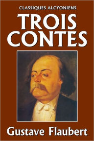 Title: Trois Contes: Un Coeur simple, La Légende de saint Julien l’Hospitalier, Hérodias, Author: Gustave Flaubert