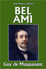 Title: Bel Ami by Guy de Maupassant, Author: Guy de Maupassant