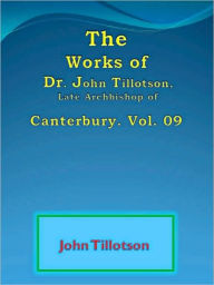 Title: The Works of Dr. John Tillotson, Late Archbishop of Canterbury. Vol. 09, Author: John Tillotson