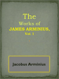 Title: The Works of James Arminius, Vol. 1`, Author: Jacobus Arminius