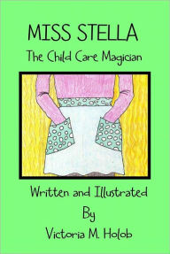 Title: MISS STELLA, The Child Care Magician, Author: Victoria M. Holob