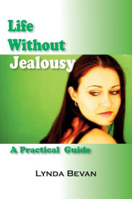 Title: Life Without Jealousy: A Practical Guide, Author: Lynda Bevan