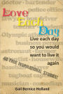 Love Each Day: Live Each Day So You Would Want to Live it Again