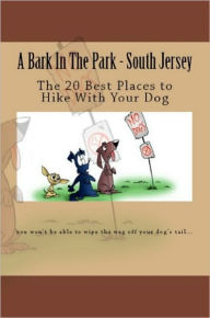 Title: A Bark In The Park-South Jersey: The 20 Best Places To Hike With Your Dog, Author: Doug Gelbert