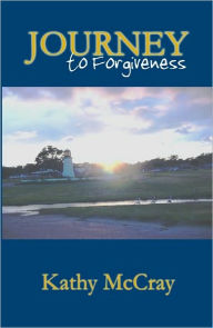 Title: Journey to Forgiveness, Author: Kathy Mccray