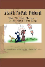 Title: A Bark In The Park-Pittsburgh: The 20 Best Places To Hike With Your Dog, Author: Doug Gelbert