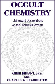 Title: Occult Chemistry; Clairvoyant Observations on the Chemical Elements, Author: CHARLES W. LEADBEATER