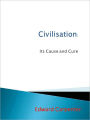 Civilisation: Its Cause and Cure