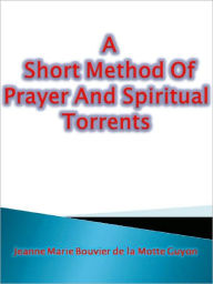 Title: A Short Method Of Prayer And Spiritual Torrents, Author: Jeanne Marie