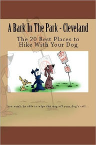 Title: A Bark In The Park-Cleveland: The 20 Best Places To Hike With Your Dog, Author: Doug Gelbert