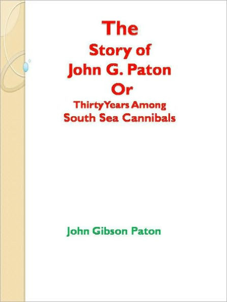 The Story of John G. Paton Or Thirty Years Among South Sea Cannibals