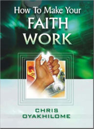 Title: How To Make Your Faith Work, Author: Chris Oyakhilome