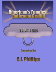 Title: AMERICA'S FUNNIEST BATHROOM GRAFFITI: Volume 1, Author: C. J. Phillips