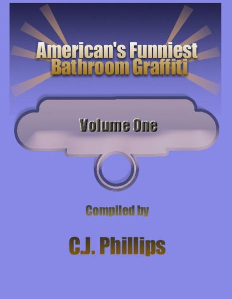 AMERICA'S FUNNIEST BATHROOM GRAFFITI: Volume 1