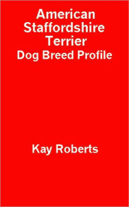 Title: American Staffordshire Terrier Dog Breed Profile, Author: Kay Roberts