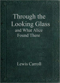 Title: Through the Looking Glass and What Alice Found There, Author: Lewis Carroll