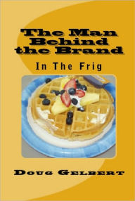 Title: The Man Behind The Brand - In The Frig, Author: Doug Gelbert