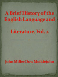 Title: A Brief History of the English Language and Literature, Vol. 2, Author: John Miller Dow Meiklejohn