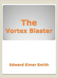 Title: The Vortex Blaster, Author: Edward Elmer Smith