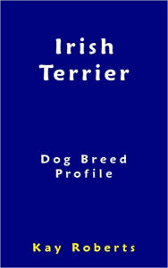 Title: Irish Terrier Dog Breed Profile, Author: Kay Roberts