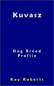 Title: Kuvasz Dog Breed Profile, Author: Kay Roberts