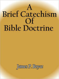 Title: A Brief Catechism Of Bible Doctrine, Author: James P. Boyce