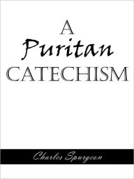 Title: A Puritan Catechism, Author: Charles Haddon Spurgeon