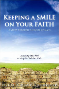 Title: Keeping a Smile on Your Faith, Author: Dudley C. Rutherford