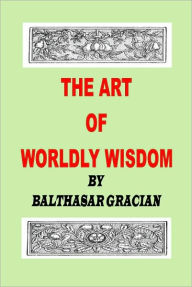 Title: THE ART OF WORLDLY WISDOM, Author: BALTHASAR GRACIAN