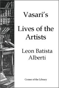 Title: Vasari's Lives of the Artists - Leon Batista Alberti, Author: Giorgio Vasari