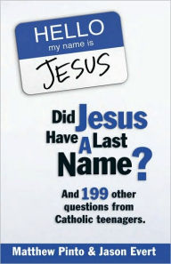 Title: Did Jesus Have a Last Name? And 199 Other Questions from Catholic Teenagers, Author: Matthew Pinto