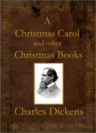 Title: A Christmas Carol and other Christmas Stories (Illustrated) (Includes working Table of Contents), Author: Charles Dickens