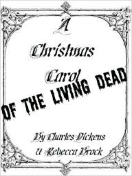 Title: A Christmas Carol of the Living Dead, Author: Rebecca Brock